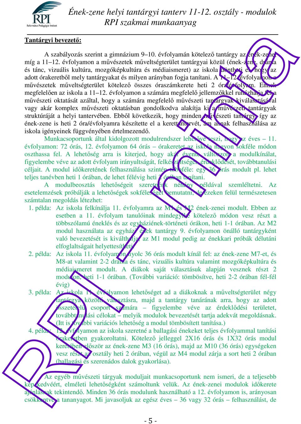 tantárgyakat és milyen arányban fogja tanítani. A 11 12. évfolyamon a művészetek műveltségterület kötelező összes kerete heti 2 óra/évfolyam. Ennek megfelelően az iskola a 11 12.