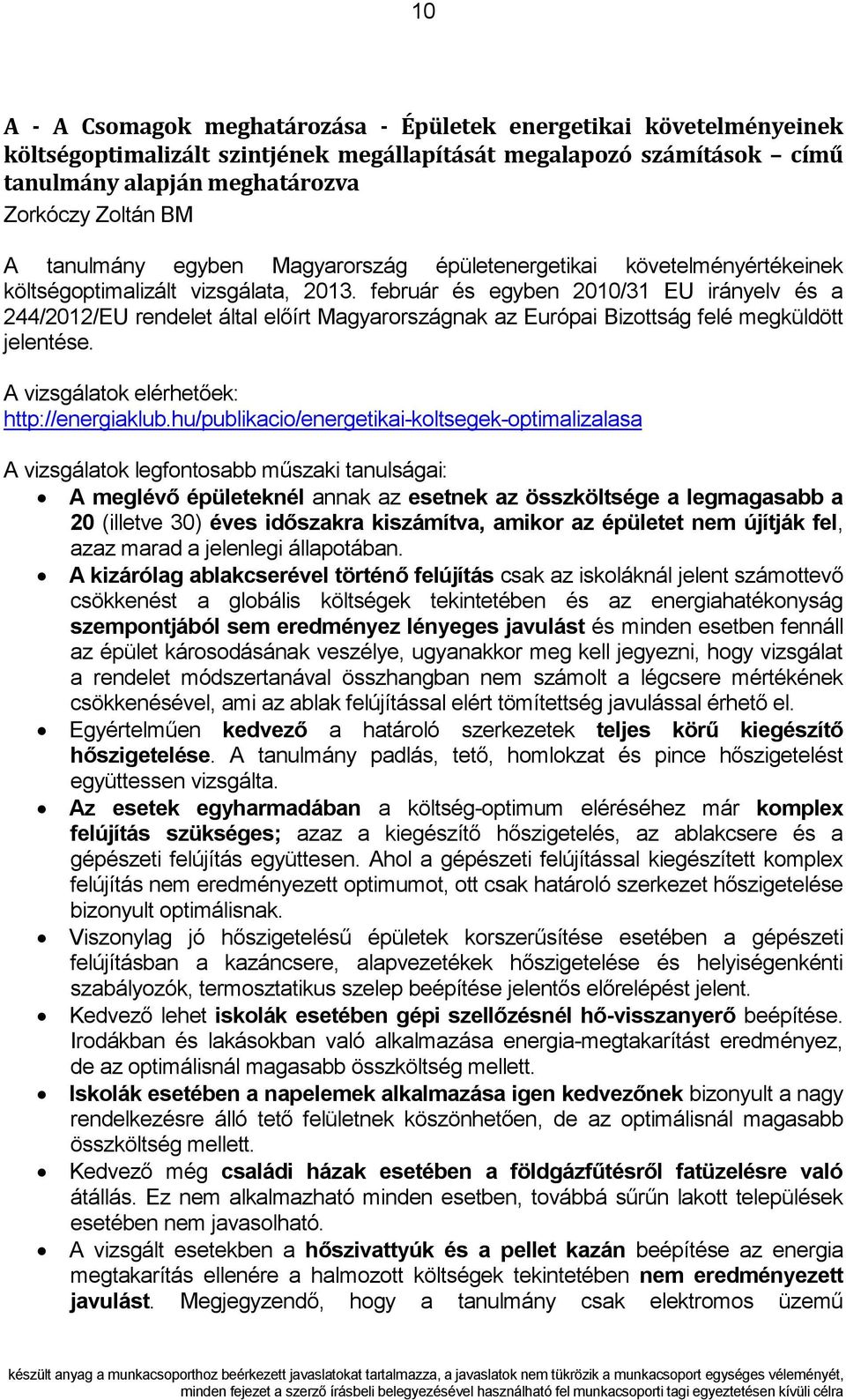 február és egyben 2010/31 EU irányelv és a 244/2012/EU rendelet által előírt Magyarországnak az Európai Bizottság felé megküldött jelentése. A vizsgálatok elérhetőek: http://energiaklub.