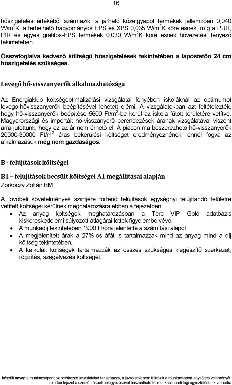 Levegő hő-visszanyerők alkalmazhatósága Az Energiaklub költségoptimalizálási vizsgálatai fényében iskoláknál az optimumot levegő-hővisszanyerők beépítésével lehetett elérni.