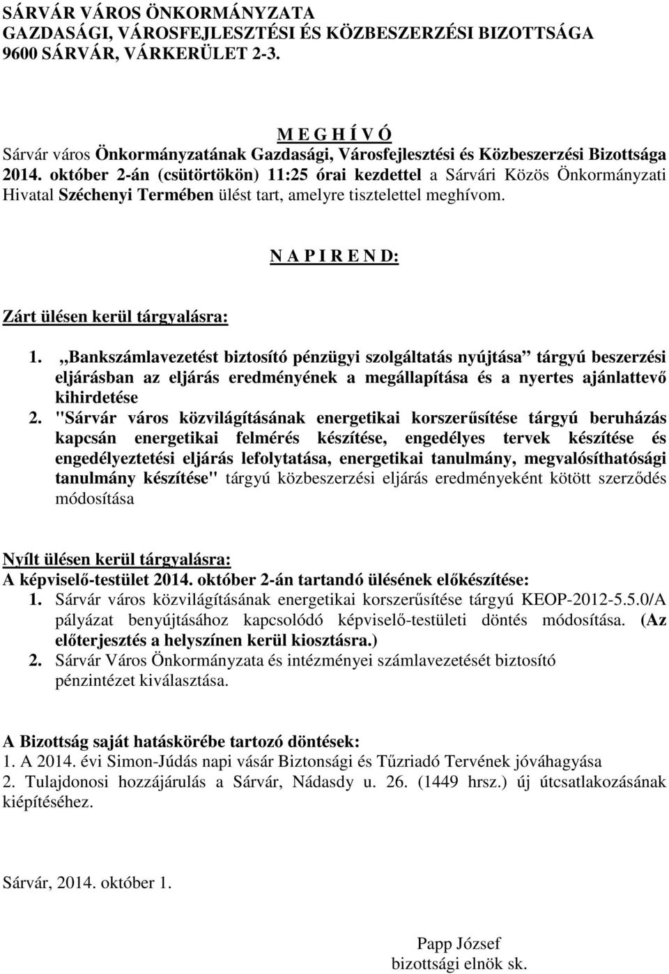 október 2-án (csütörtökön) 11:25 órai kezdettel a Sárvári Közös Önkormányzati Hivatal Széchenyi Termében ülést tart, amelyre tisztelettel meghívom. N A P I R E N D: Zárt ülésen kerül tárgyalásra: 1.