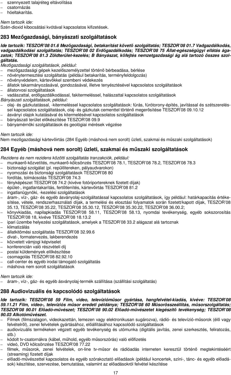 7 Vadgazdálkodás, vadgazdálkodási szolgáltatás; TESZOR 08 02 Erdőgazdálkodás; TESZOR 08 75 Állat-egészségügyi ellátás ágazatok; TESZOR 08 81.