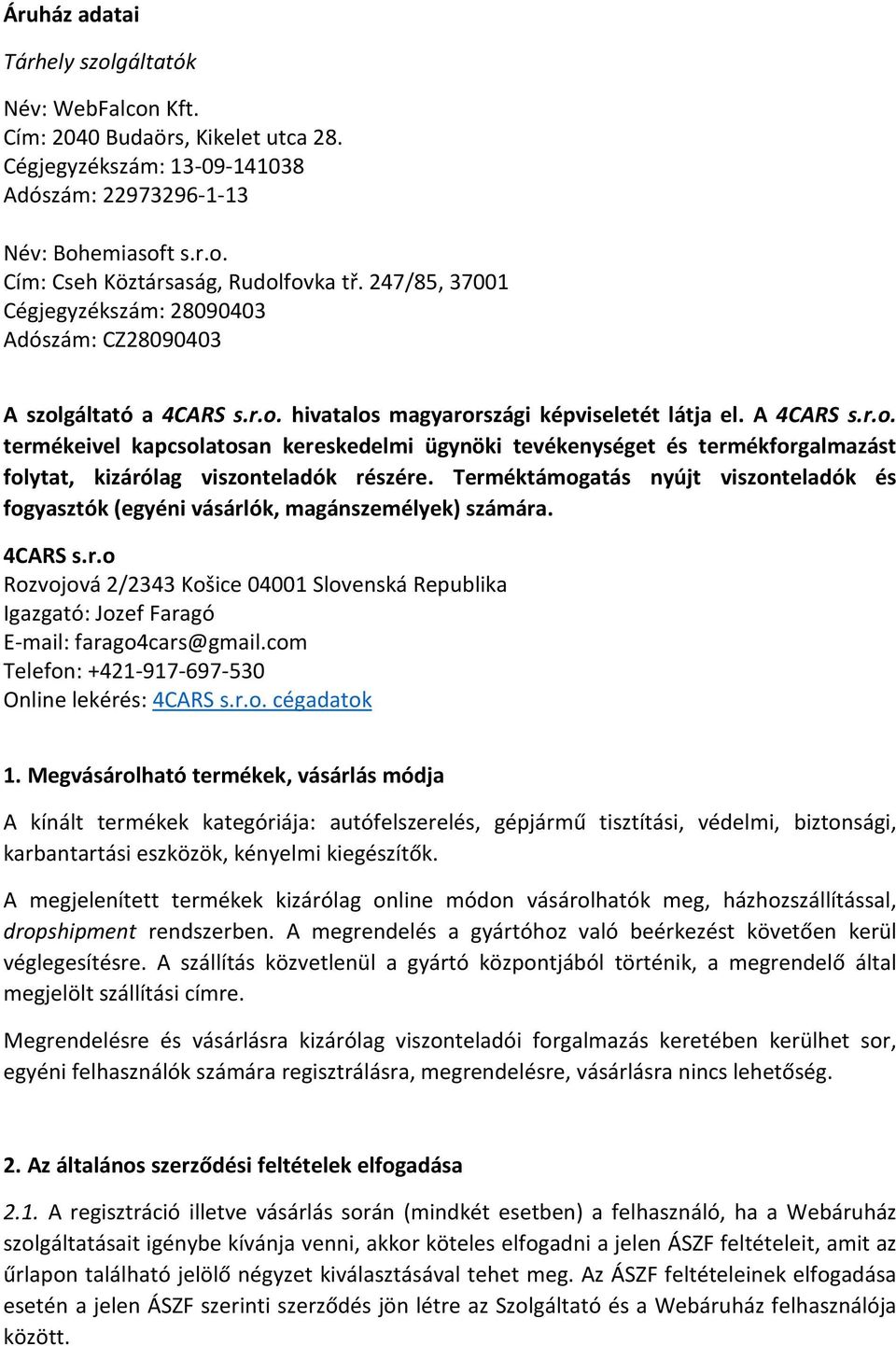 Terméktámogatás nyújt viszonteladók és fogyasztók (egyéni vásárlók, magánszemélyek) számára. 4CARS s.r.o Rozvojová 2/2343 Košice 04001 Slovenská Republika Igazgató: Jozef Faragó E-mail: farago4cars@gmail.