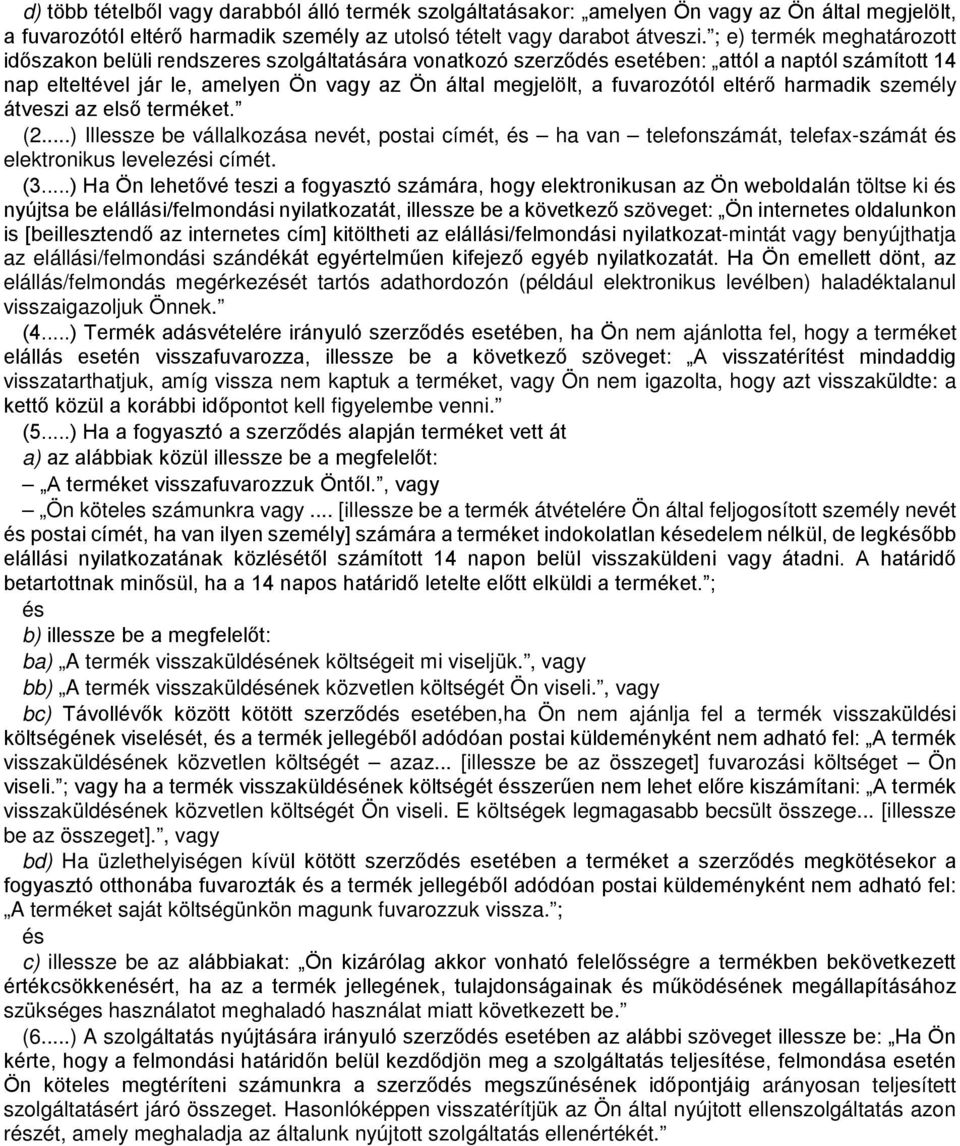 fuvarozótól eltérő harmadik személy átveszi az első terméket. (2...) Illessze be vállalkozása nevét, postai címét, és ha van telefonszámát, telefax-számát és elektronikus levelezési címét. (3.