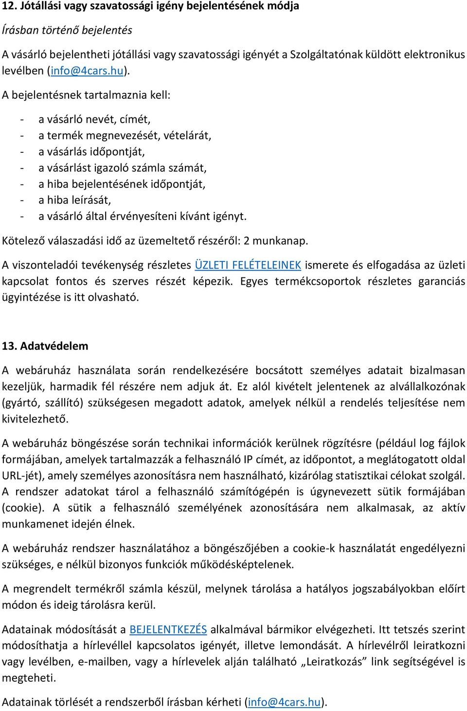 A bejelentésnek tartalmaznia kell: - a vásárló nevét, címét, - a termék megnevezését, vételárát, - a vásárlás időpontját, - a vásárlást igazoló számla számát, - a hiba bejelentésének időpontját, - a