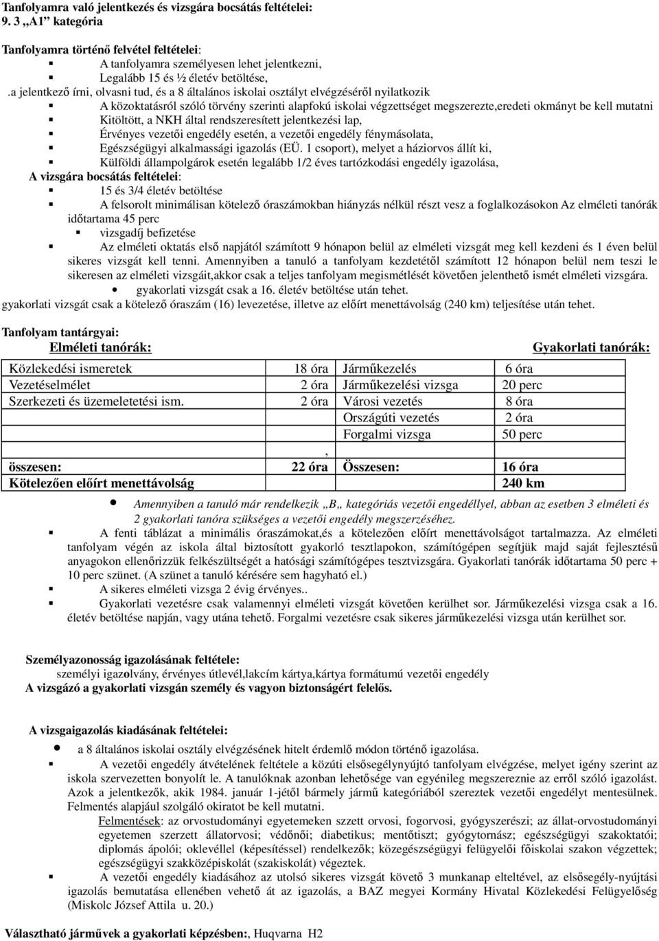 a jelentkező írni, olvasni tud, és a 8 általános iskolai osztályt elvégzéséről nyilatkozik A közoktatásról szóló törvény szerinti alapfokú iskolai végzettséget megszerezte,eredeti okmányt be kell