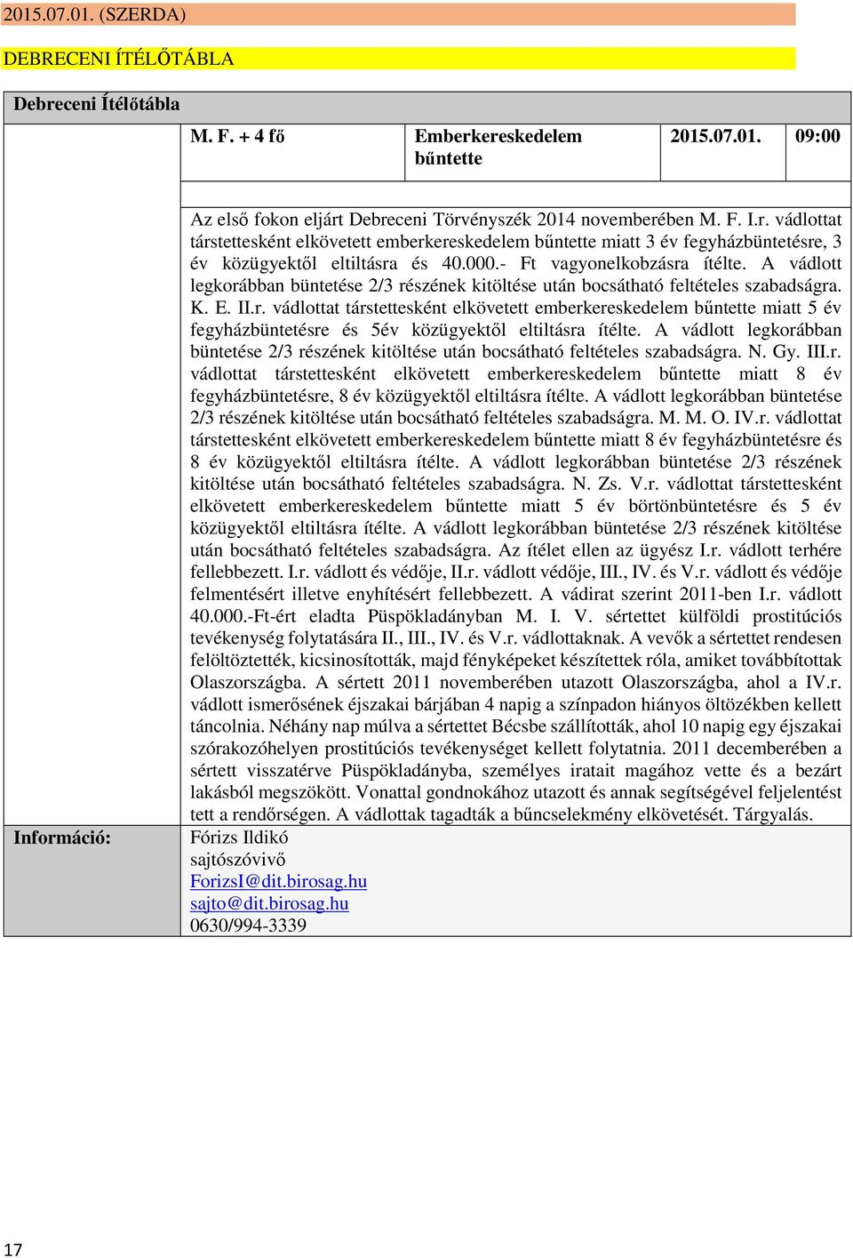 A vádlott legkorábban büntetése 2/3 részének kitöltése után bocsátható feltételes szabadságra. N. Gy. III.r. vádlottat társtettesként elkövetett emberkereskedelem bűntette miatt 8 év fegyházbüntetésre, 8 év közügyektől eltiltásra ítélte.