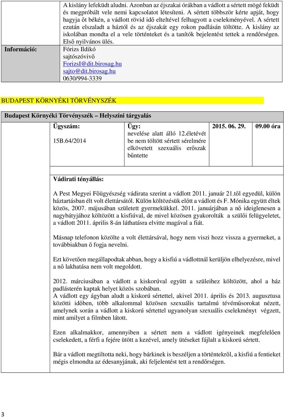 A kislány az iskolában mondta el a vele történteket és a tanítók bejelentést tettek a rendőrségen. Első nyilvános ülés. Fórizs Ildikó ForizsI@dit.birosag.