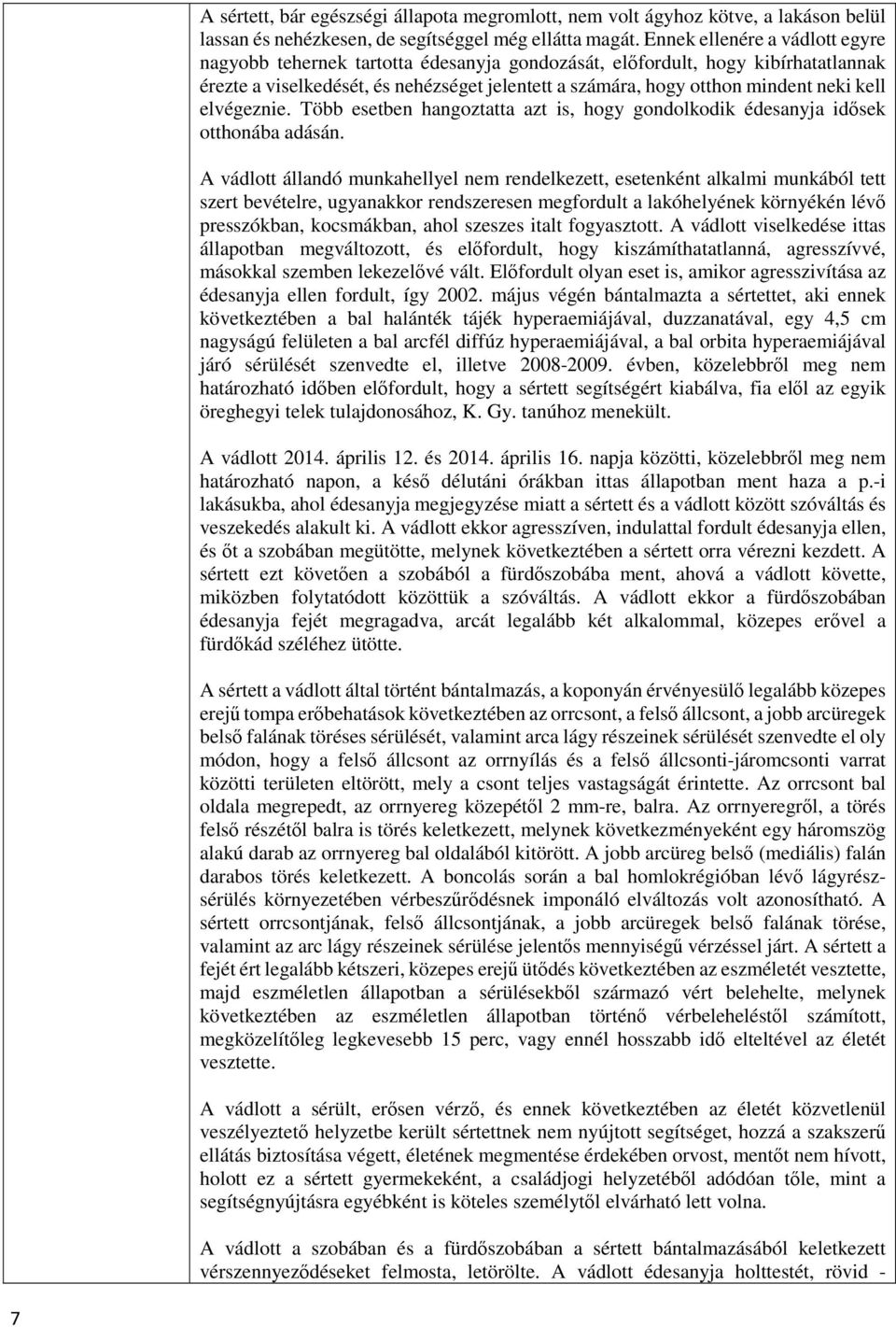 kell elvégeznie. Több esetben hangoztatta azt is, hogy gondolkodik édesanyja idősek otthonába adásán.