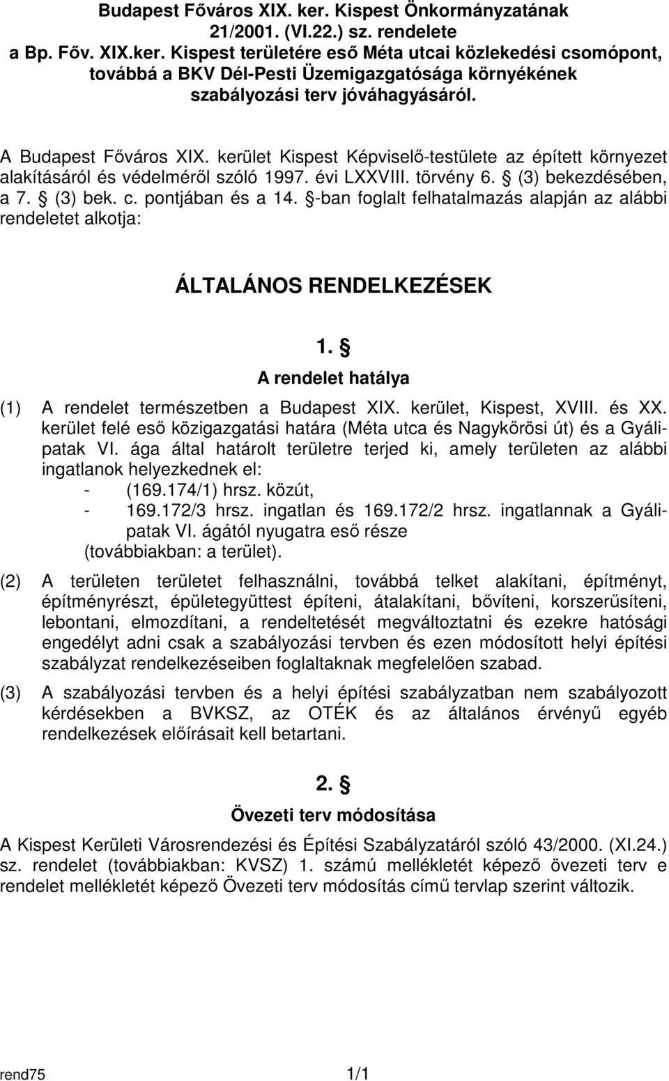 -ban foglalt felhatalmazás alapján az alábbi rendeletet alkotja: ÁLTALÁNOS RENDELKEZÉSEK 1. A rendelet hatálya (1) A rendelet természetben a Budapest XIX. kerület, Kispest, XVIII. és XX.