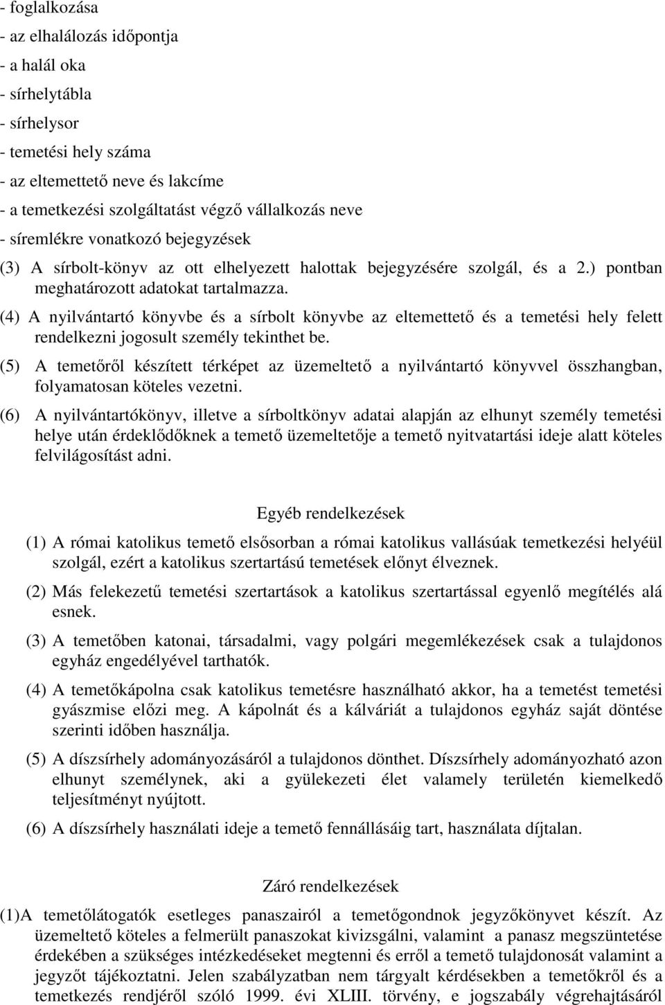 (4) A nyilvántartó könyvbe és a sírbolt könyvbe az eltemettető és a temetési hely felett rendelkezni jogosult személy tekinthet be.