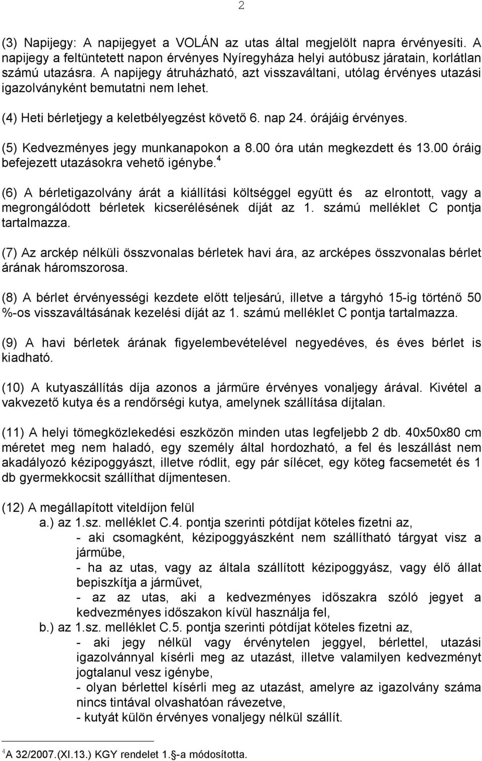 (5) Kedvezményes jegy munkanapokon a 8.00 óra után megkezdett és 13.00 óráig befejezett utazásokra vehető igénybe.