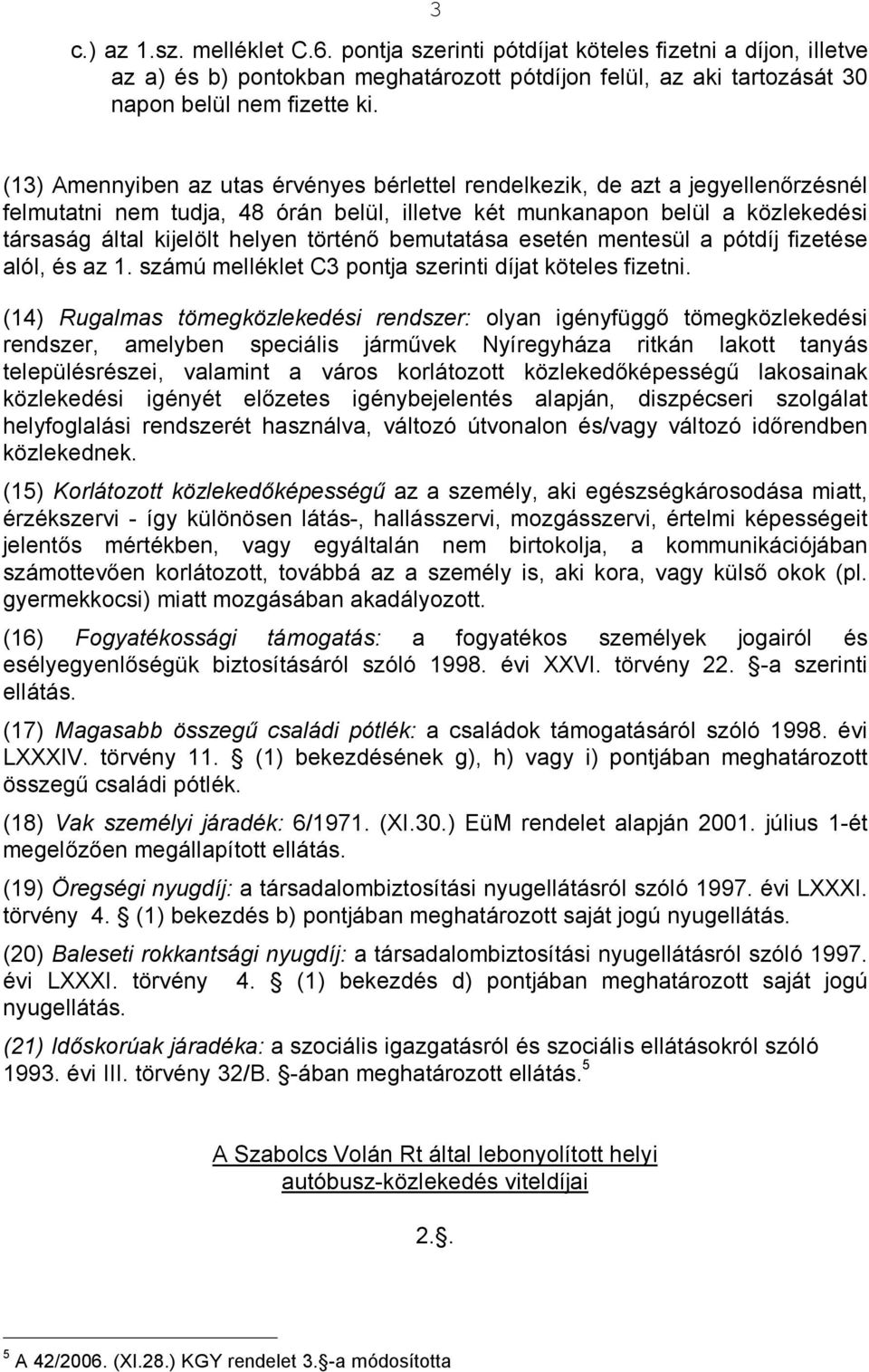 történő bemutatása esetén mentesül a pótdíj fizetése alól, és az 1. számú melléklet C3 pontja szerinti díjat köteles fizetni.