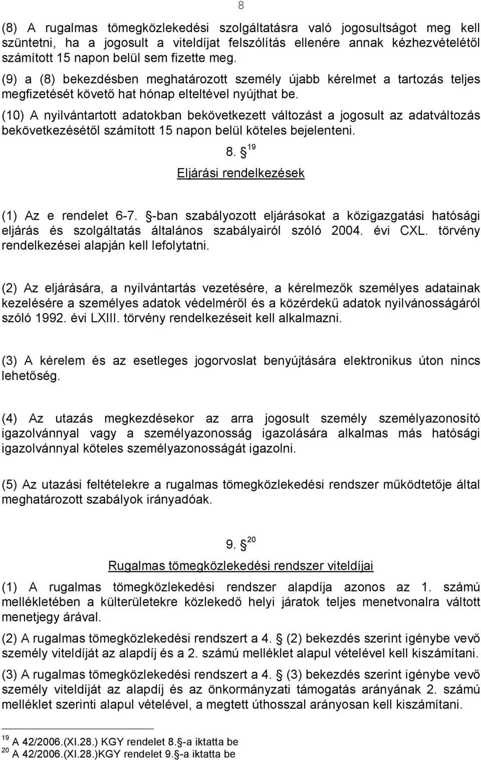 (10) A nyilvántartott adatokban bekövetkezett változást a jogosult az adatváltozás bekövetkezésétől számított 15 napon belül köteles bejelenteni. 8. 19 Eljárási rendelkezések (1) Az e rendelet 6-7.