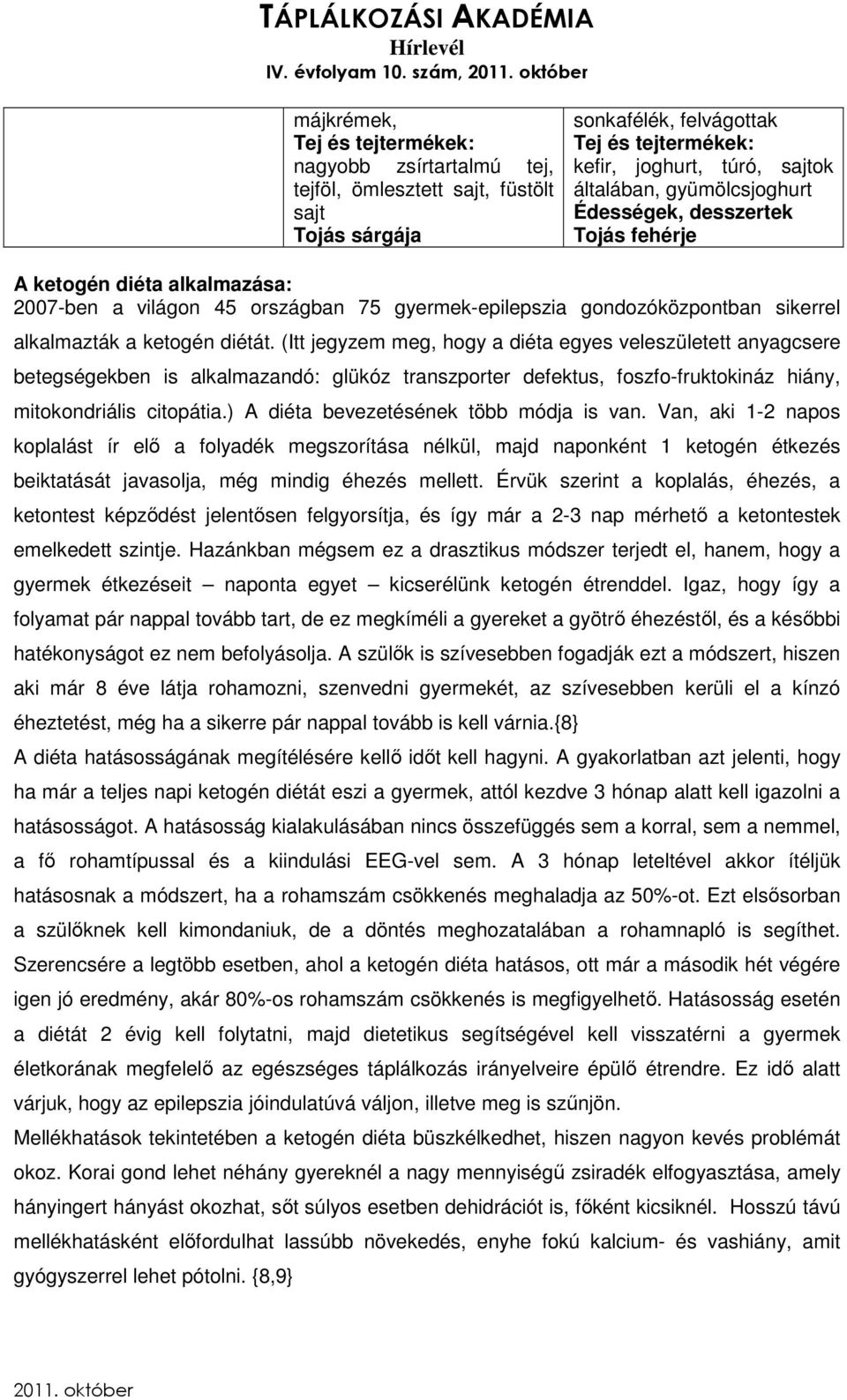 (Itt jegyzem meg, hogy a diéta egyes veleszületett anyagcsere betegségekben is alkalmazandó: glükóz transzporter defektus, foszfo-fruktokináz hiány, mitokondriális citopátia.