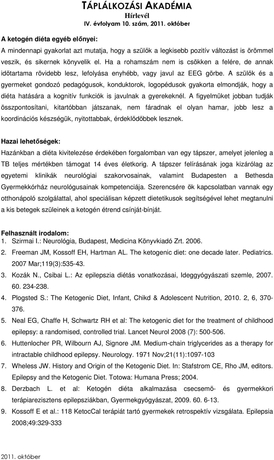 A szülők és a gyermeket gondozó pedagógusok, konduktorok, logopédusok gyakorta elmondják, hogy a diéta hatására a kognitív funkciók is javulnak a gyerekeknél.