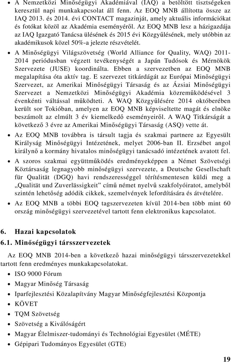 Az EOQ lesz a házigazdája az IAQ Igazgató Tanácsa ülésének és 2015 évi Közgyűlésének, mely utóbbin az akadémikusok közel 50%-a jelezte részvételét.