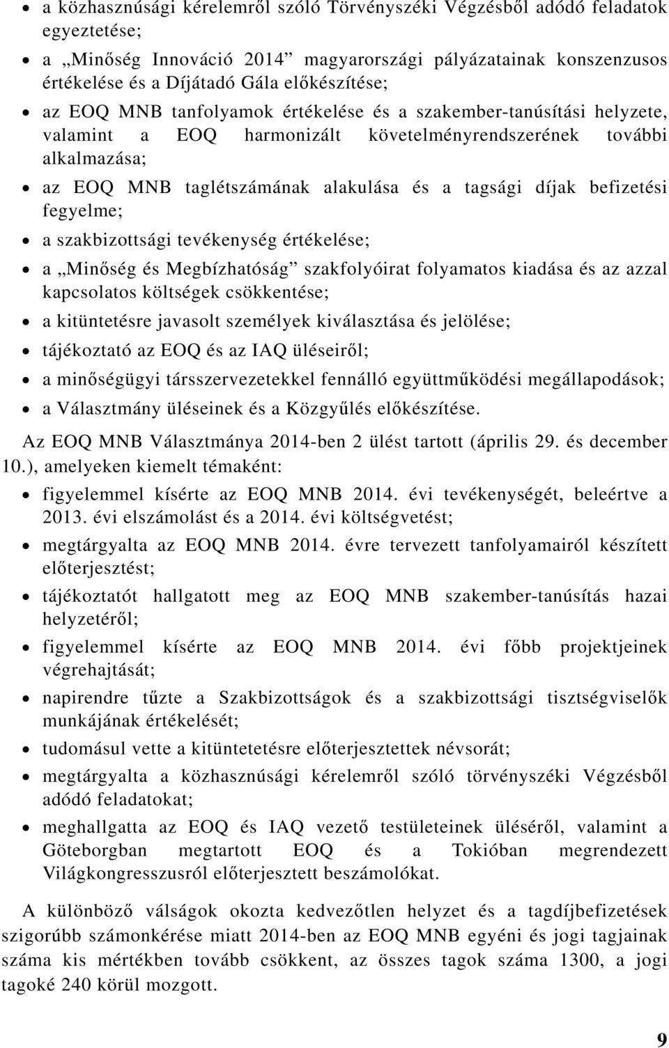 fegyelme; a szakbizottsági tevékenység értékelése; a Minőség és Megbízhatóság szakfolyóirat folyamatos kiadása és az azzal kapcsolatos költségek csökkentése; a kitüntetésre javasolt személyek