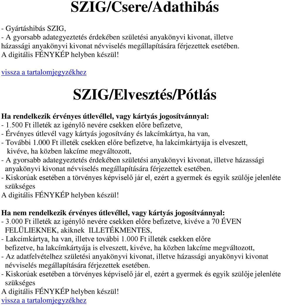 500 Ft illeték az igénylő nevére csekken előre befizetve, - Érvényes útlevél vagy kártyás jogosítvány és lakcímkártya, ha van, - További 1.