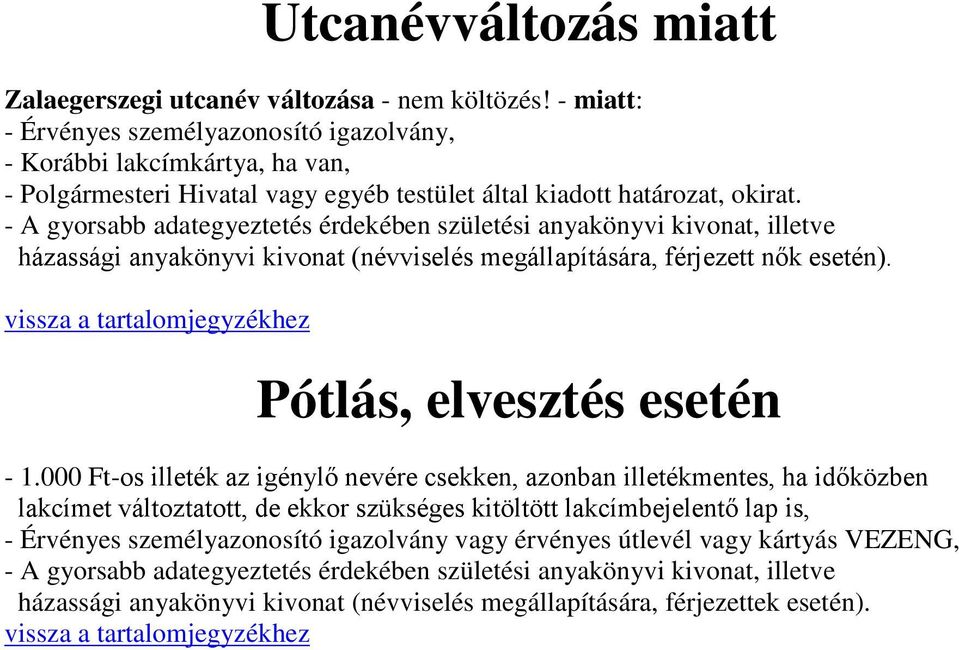 - A gyorsabb adategyeztetés érdekében születési anyakönyvi kivonat, illetve házassági anyakönyvi kivonat (névviselés megállapítására, férjezett nők esetén). Pótlás, elvesztés esetén - 1.