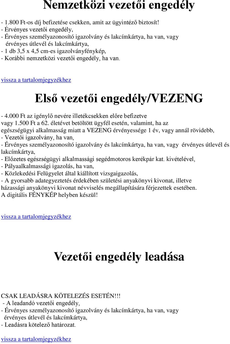 vezetői engedély, ha van. Első vezetői engedély/vezeng - 4.000 Ft az igénylő nevére illetékcsekken előre befizetve vagy 1.500 Ft a 62.