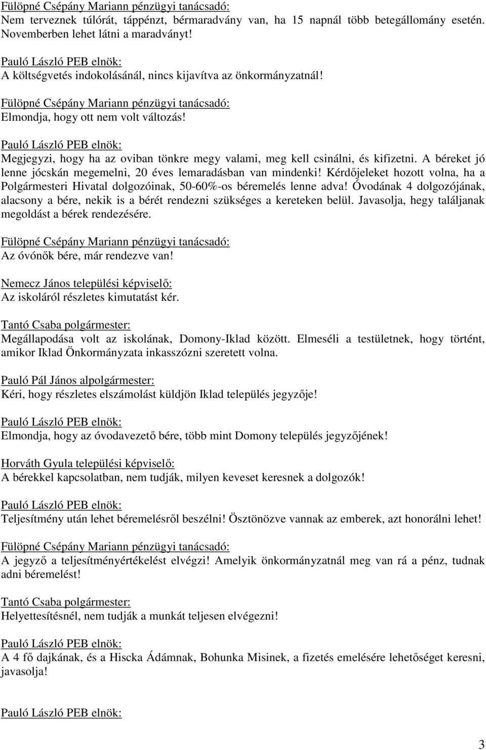 Kérdőjeleket hozott volna, ha a Polgármesteri Hivatal dolgozóinak, 50-60%-os béremelés lenne adva! Óvodának 4 dolgozójának, alacsony a bére, nekik is a bérét rendezni szükséges a kereteken belül.