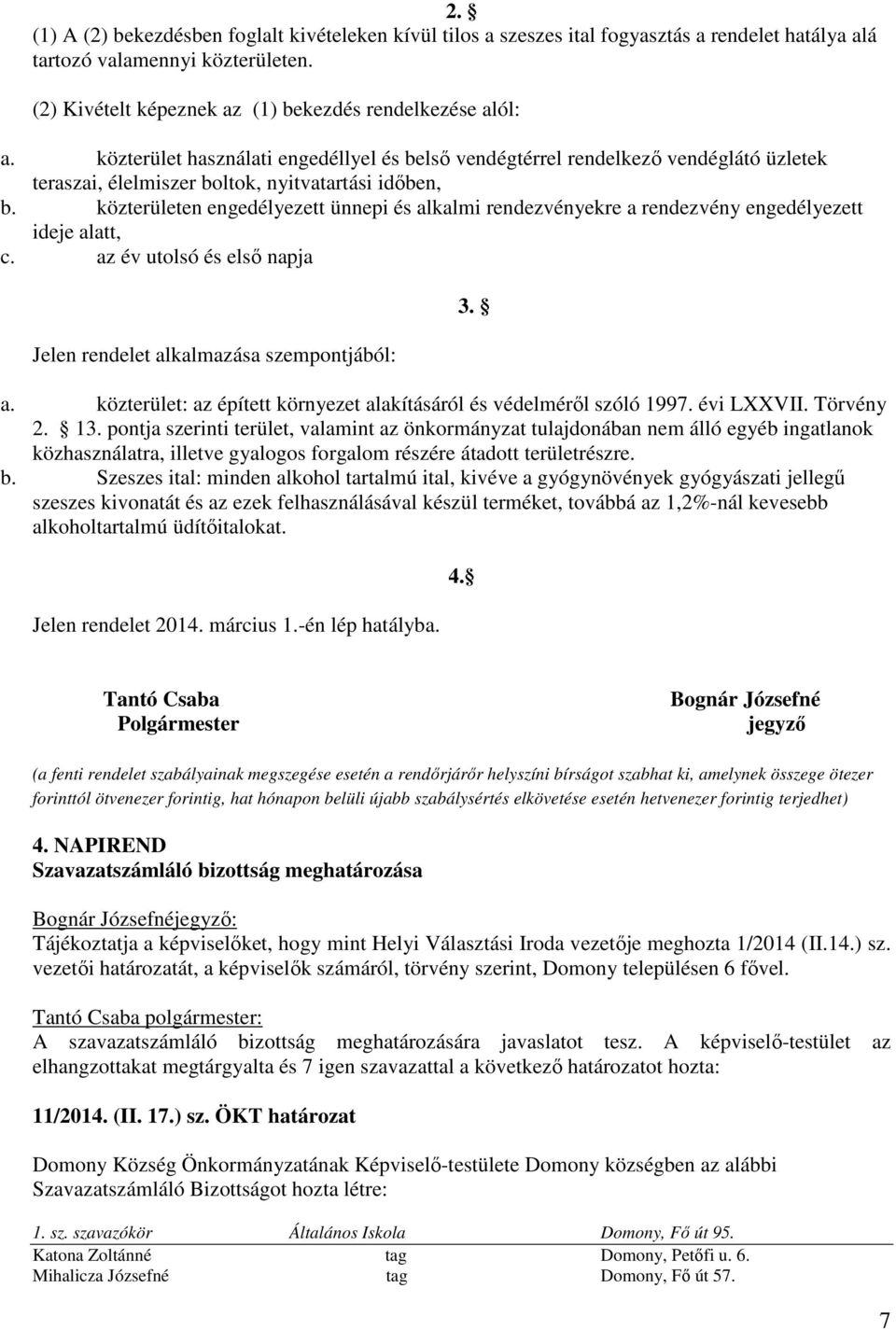 közterületen engedélyezett ünnepi és alkalmi rendezvényekre a rendezvény engedélyezett ideje alatt, c. az év utolsó és első napja Jelen rendelet alkalmazása szempontjából: a.