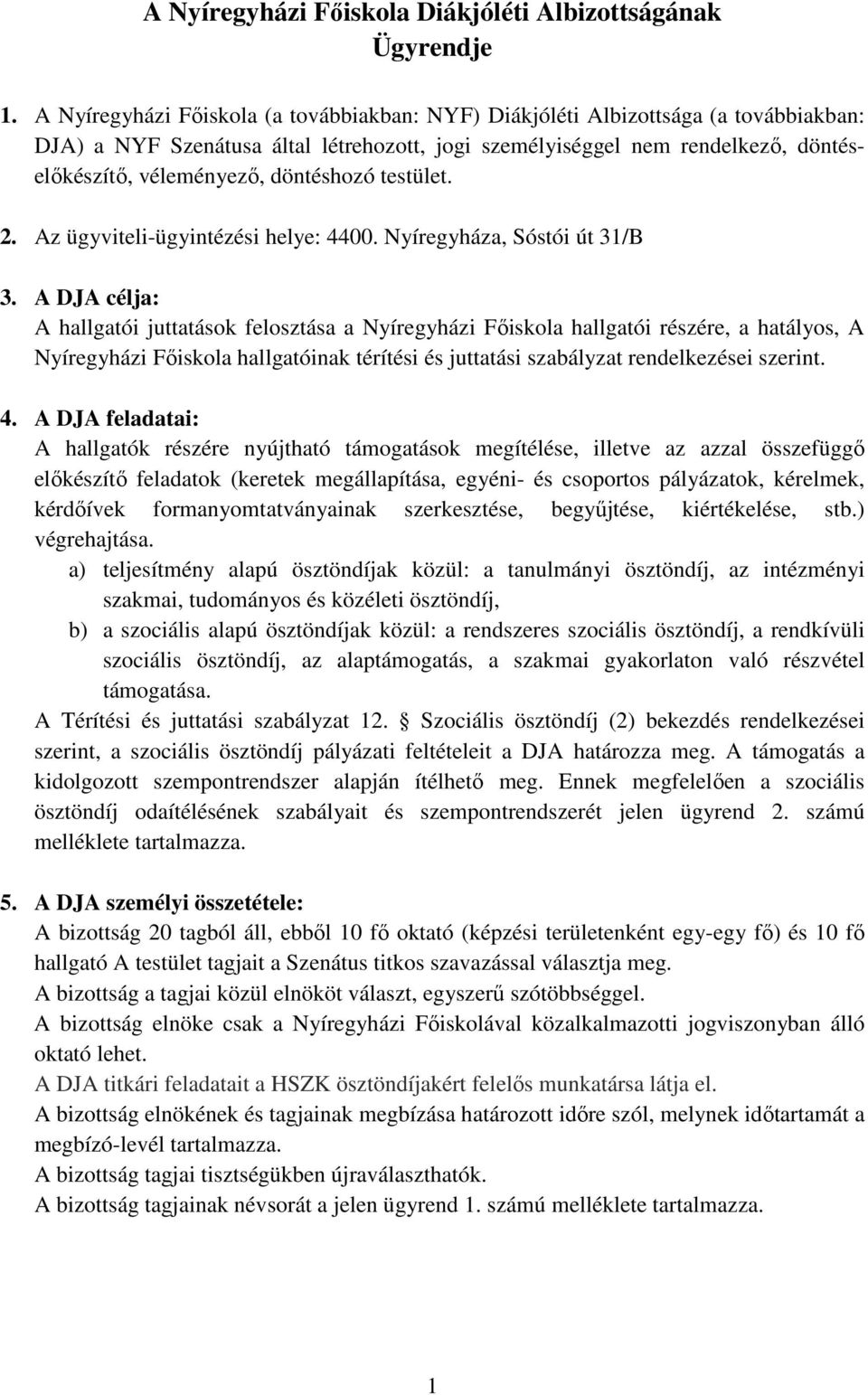 döntéshozó testület. 2. Az ügyviteli-ügyintézési helye: 4400. Nyíregyháza, Sóstói út 31/B 3.