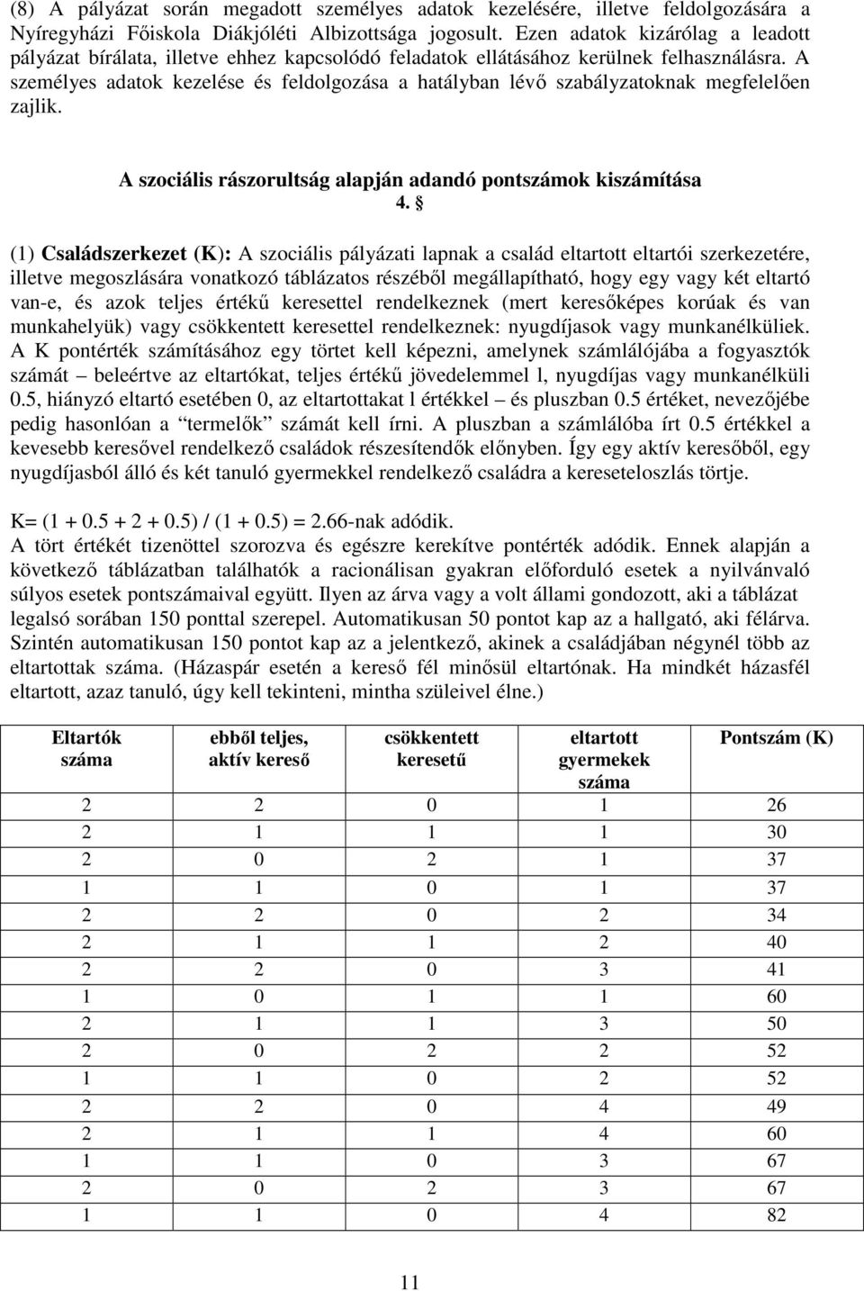 A személyes adatok kezelése és feldolgozása a hatályban lévő szabályzatoknak megfelelően zajlik. A szociális rászorultság alapján adandó pontszámok kiszámítása 4.