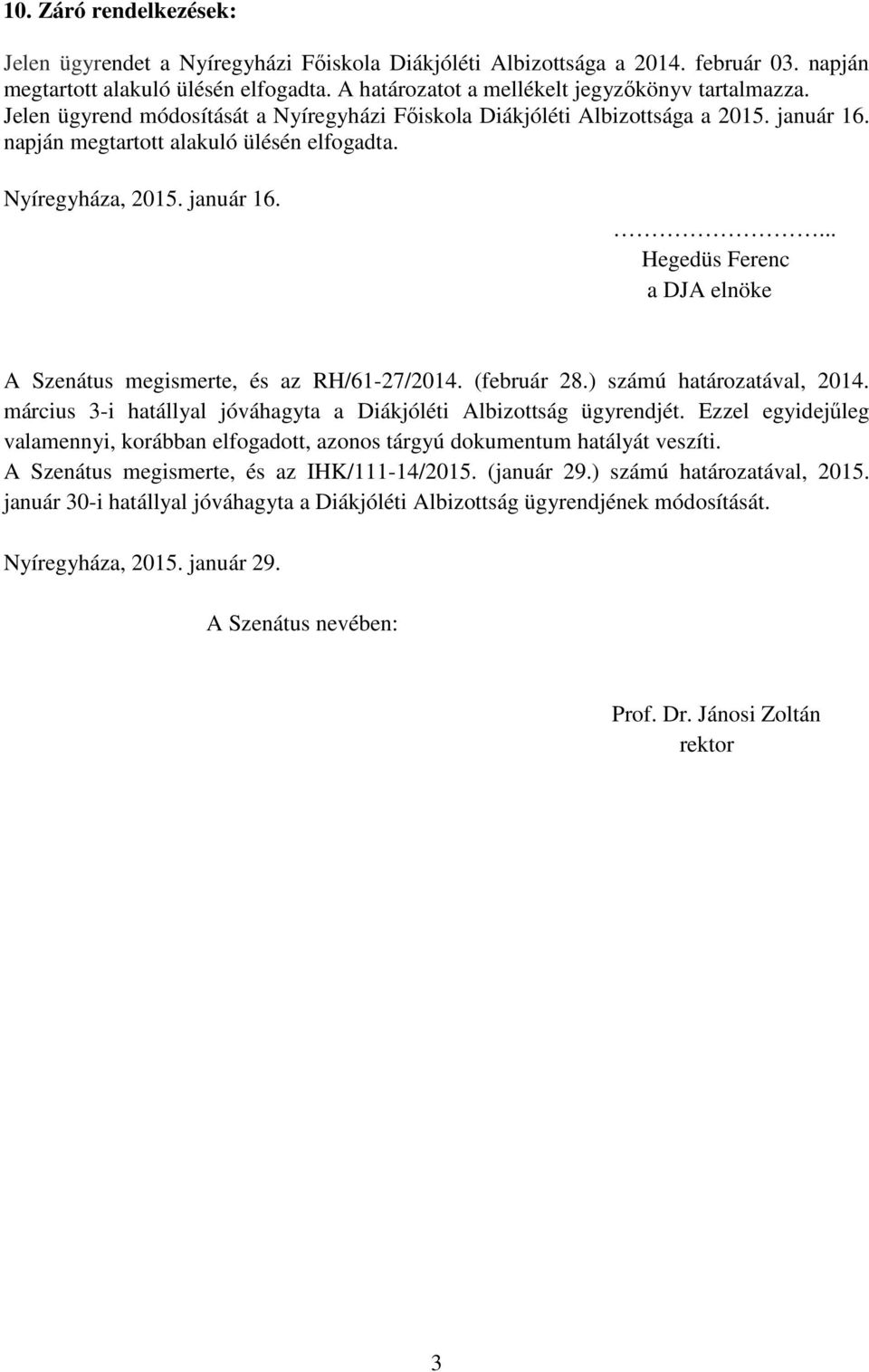 Nyíregyháza, 2015. január 16.... Hegedüs Ferenc a DJA elnöke A Szenátus megismerte, és az RH/61-27/2014. (február 28.) számú határozatával, 2014.