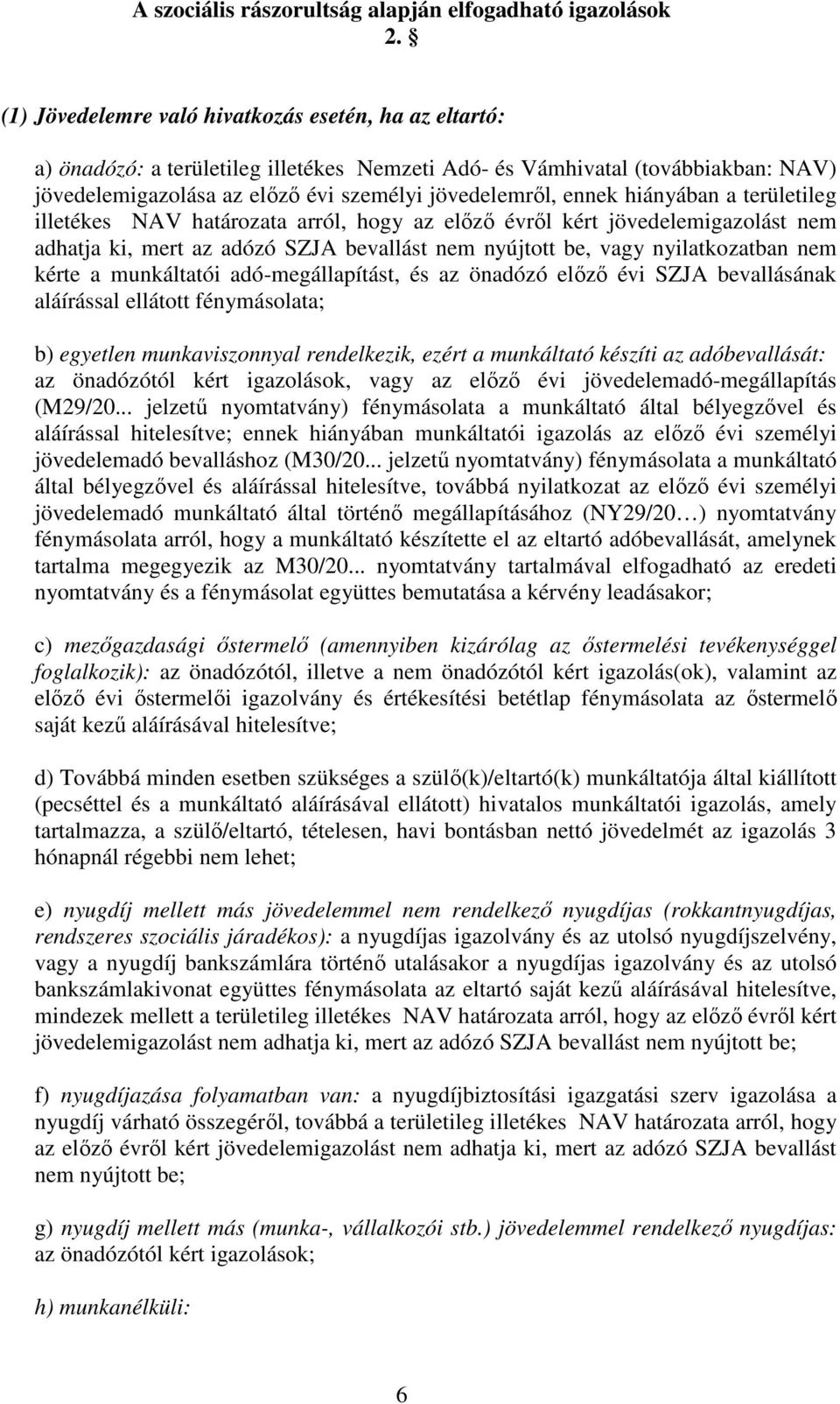 hiányában a területileg illetékes NAV határozata arról, hogy az előző évről kért jövedelemigazolást nem adhatja ki, mert az adózó SZJA bevallást nem nyújtott be, vagy nyilatkozatban nem kérte a