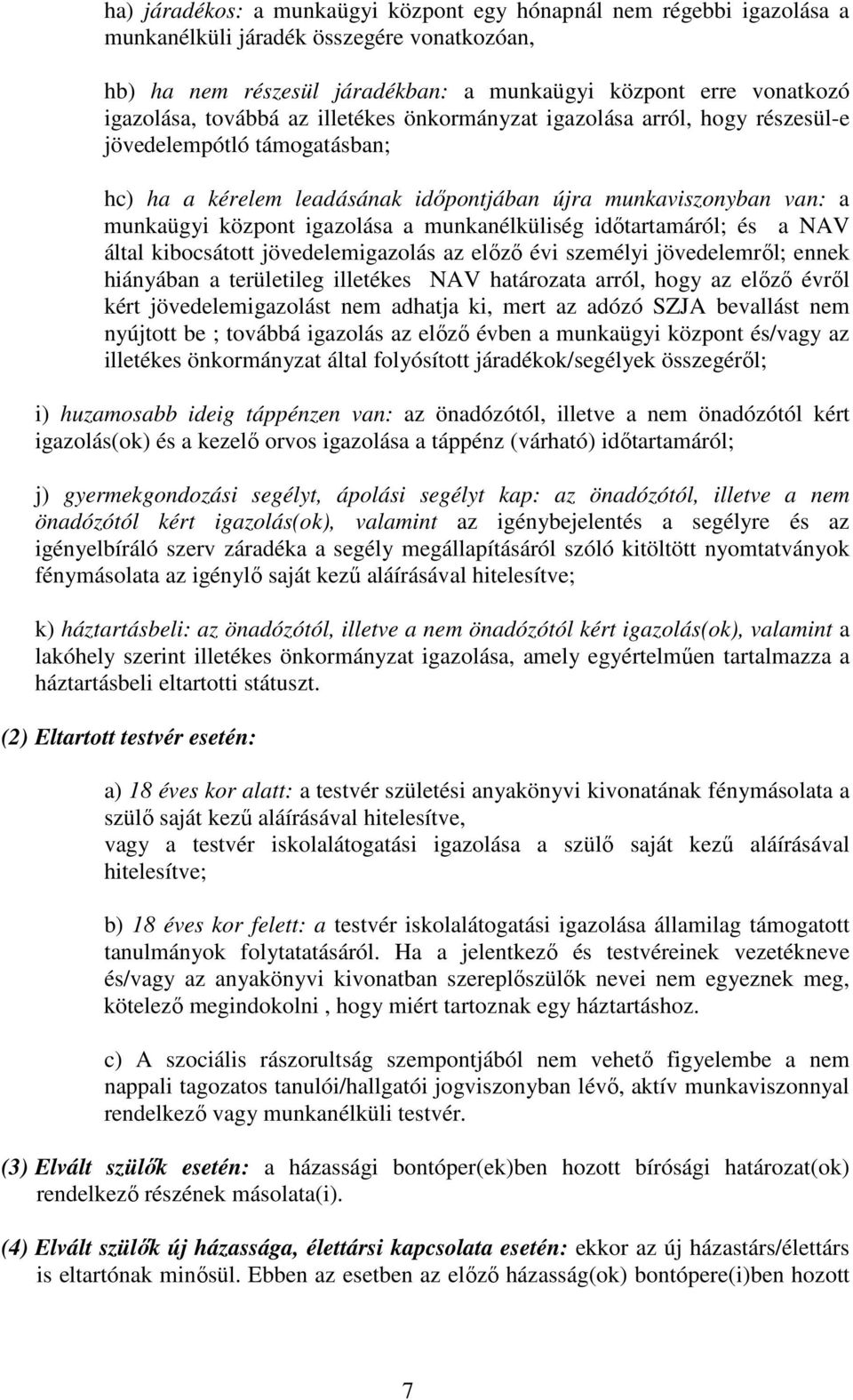 munkanélküliség időtartamáról; és a NAV által kibocsátott jövedelemigazolás az előző évi személyi jövedelemről; ennek hiányában a területileg illetékes NAV határozata arról, hogy az előző évről kért