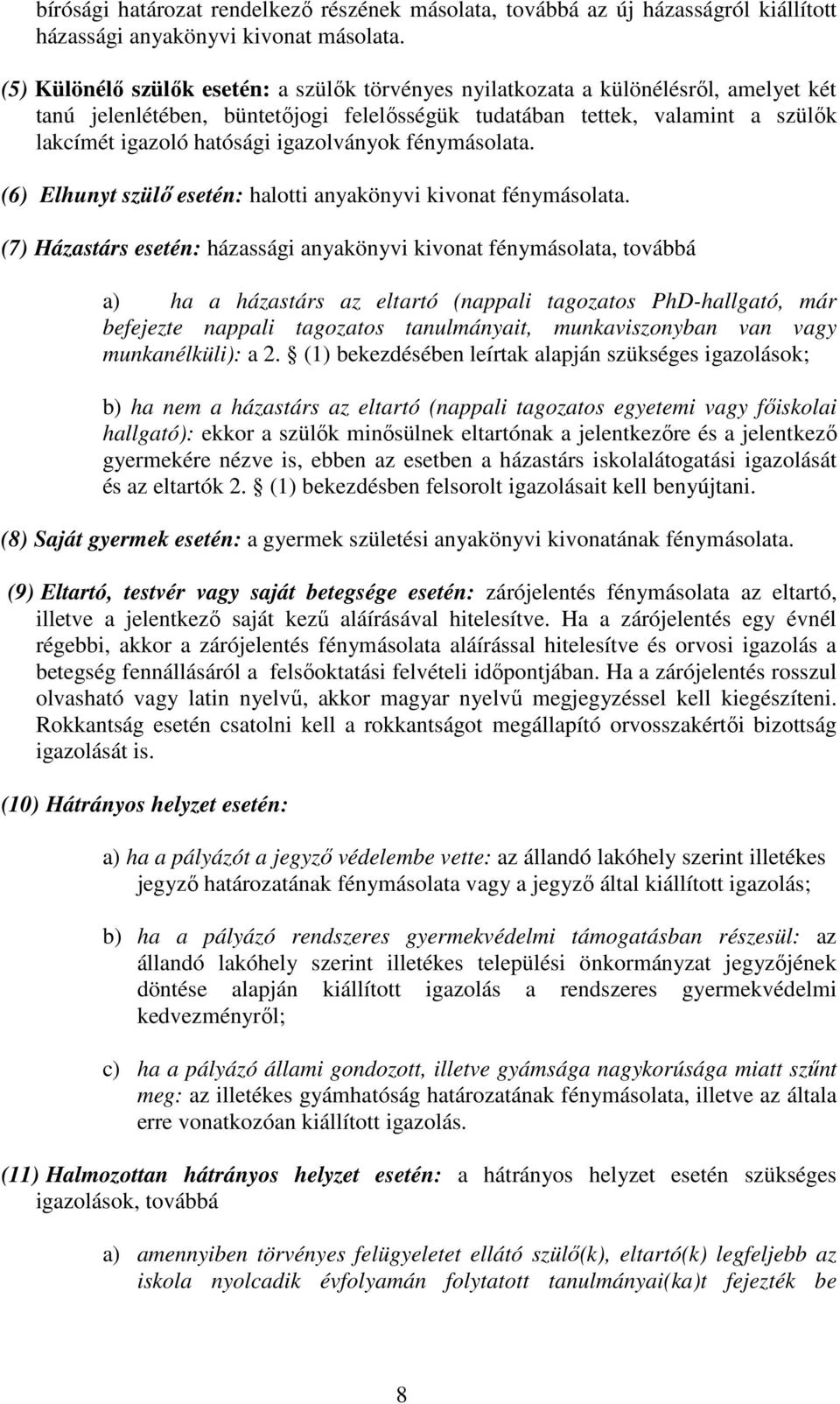 igazolványok fénymásolata. (6) Elhunyt szülő esetén: halotti anyakönyvi kivonat fénymásolata.