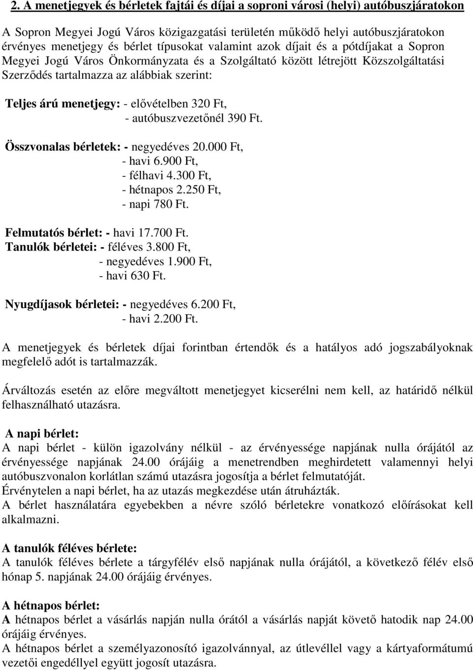 menetjegy: - elővételben 320 Ft, - autóbuszvezetőnél 390 Ft. Összvonalas bérletek: - negyedéves 20.000 Ft, - havi 6.900 Ft, - félhavi 4.300 Ft, - hétnapos 2.250 Ft, - napi 780 Ft.