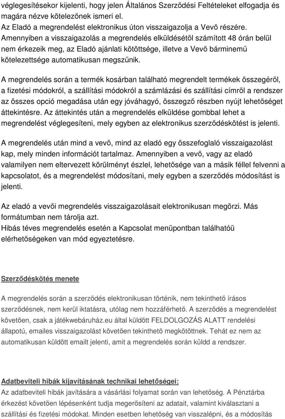 A megrendelés során a termék kosárban található megrendelt termékek összegéről, a fizetési módokról, a szállítási módokról a számlázási és szállítási címről a rendszer az összes opció megadása után