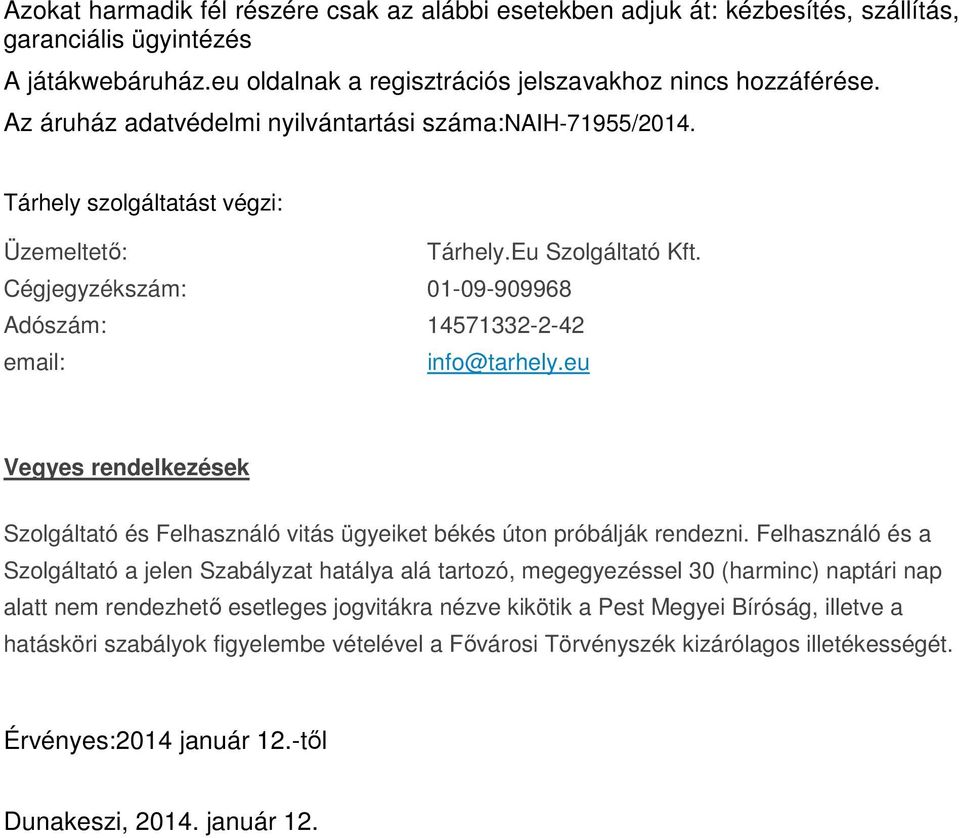 Cégjegyzékszám: 01-09-909968 Adószám: 14571332-2-42 email: info@tarhely.eu Vegyes rendelkezések Szolgáltató és Felhasználó vitás ügyeiket békés úton próbálják rendezni.