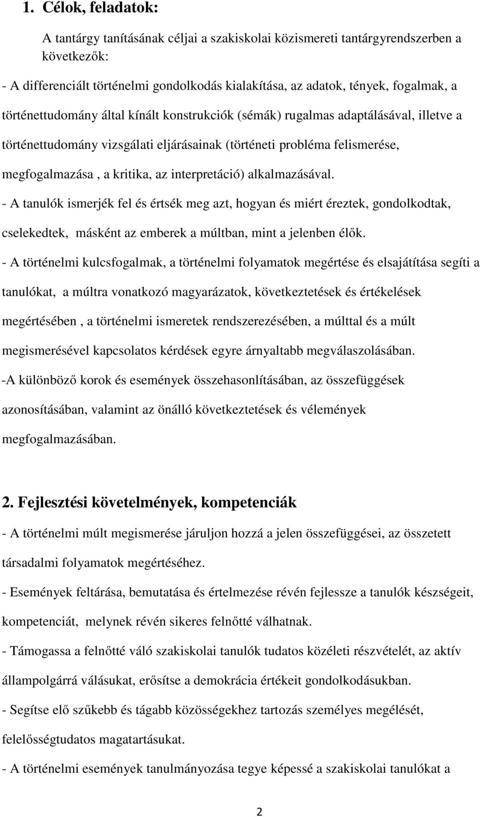 interpretáció) alkalmazásával. - A tanulók ismerjék fel és értsék meg azt, hogyan és miért éreztek, gondolkodtak, cselekedtek, másként az emberek a múltban, mint a jelenben élők.