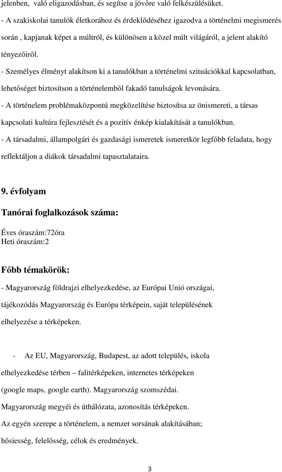 - Személyes élményt alakítson ki a tanulókban a történelmi szituációkkal kapcsolatban, lehetőséget biztosítson a történelemből fakadó tanulságok levonására.