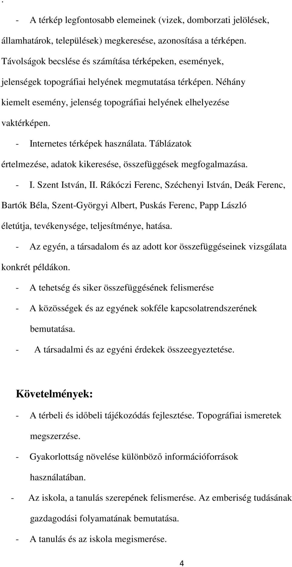 - Internetes térképek használata. Táblázatok értelmezése, adatok kikeresése, összefüggések megfogalmazása. - I. Szent István, II.