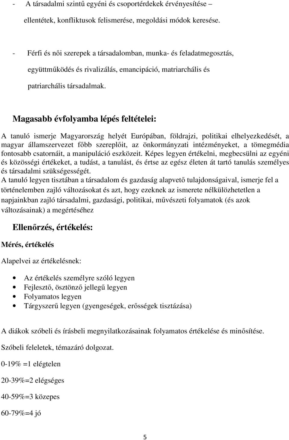 Magasabb évfolyamba lépés feltételei: A tanuló ismerje Magyarország helyét Európában, földrajzi, politikai elhelyezkedését, a magyar államszervezet főbb szereplőit, az önkormányzati intézményeket, a