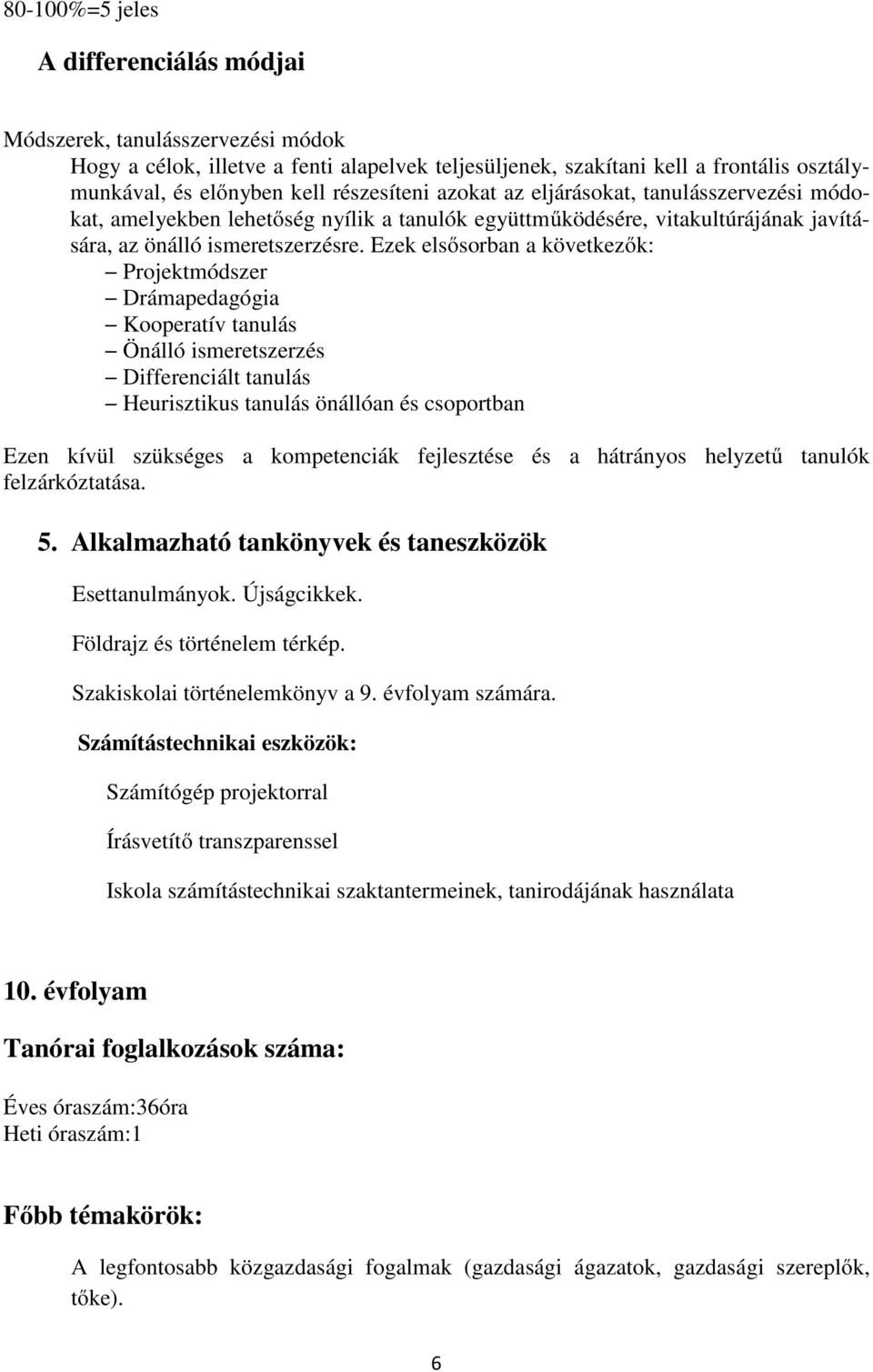 Ezek elsősorban a következők: Projektmódszer Drámapedagógia Kooperatív tanulás Önálló ismeretszerzés Differenciált tanulás Heurisztikus tanulás önállóan és csoportban Ezen kívül szükséges a