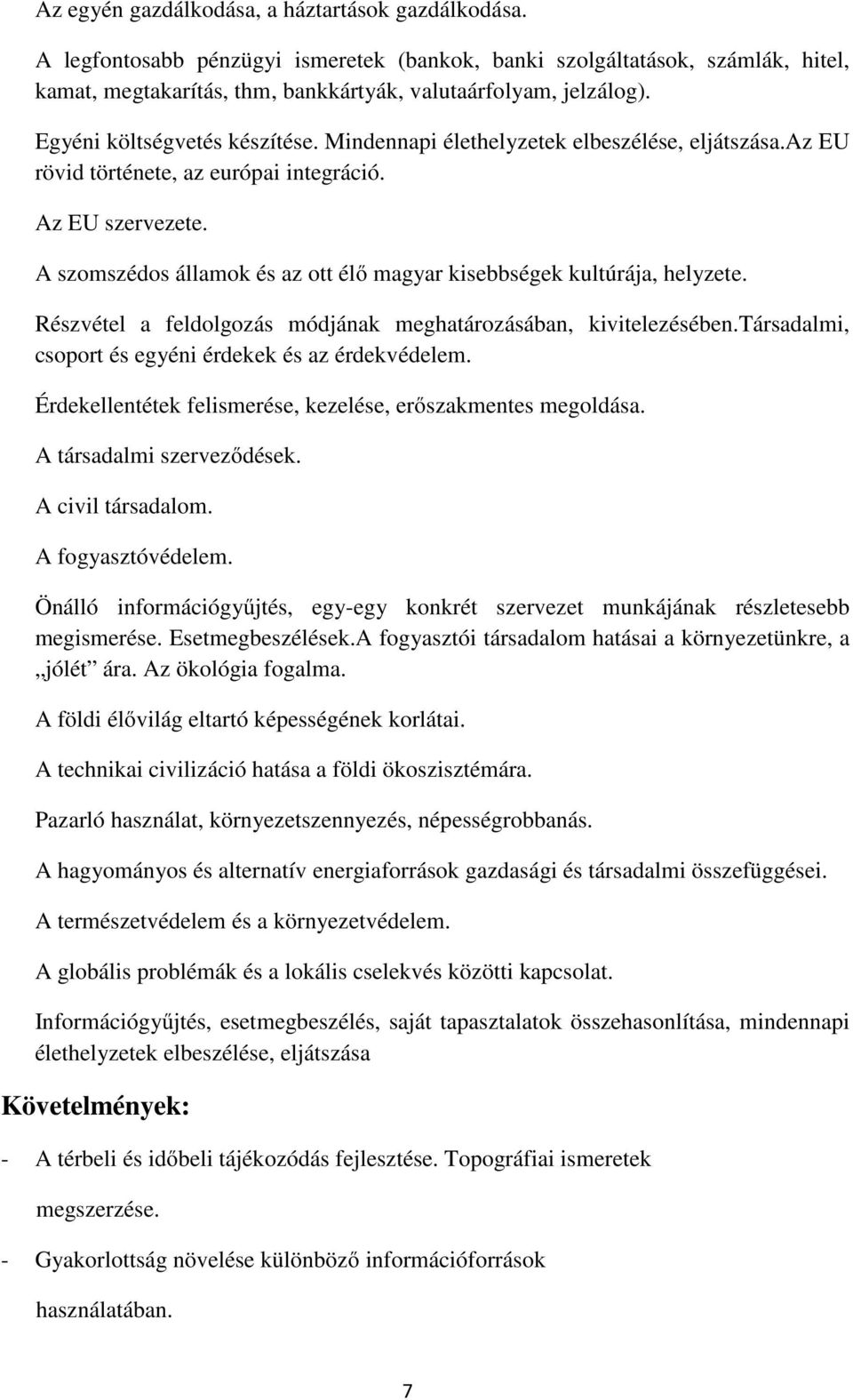 A szomszédos államok és az ott élő magyar kisebbségek kultúrája, helyzete. Részvétel a feldolgozás módjának meghatározásában, kivitelezésében.társadalmi, csoport és egyéni érdekek és az érdekvédelem.