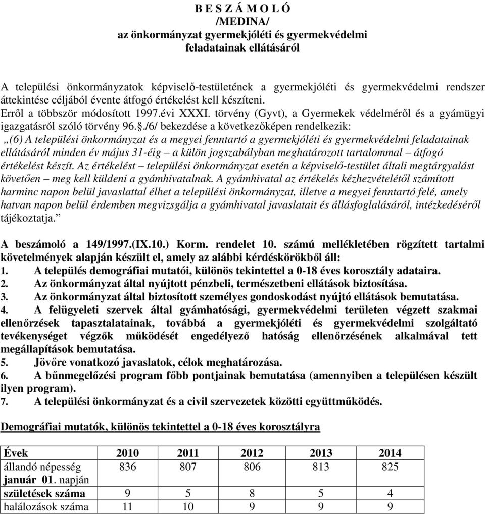 ./6/ bekezdése a következőképen rendelkezik: (6) A települési önkormányzat és a megyei fenntartó a gyermekjóléti és gyermekvédelmi feladatainak ellátásáról minden év május 31-éig a külön