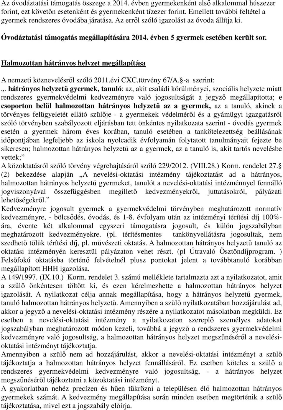 Halmozottan hátrányos helyzet megállapítása A nemzeti köznevelésről szóló 2011.évi CXC.törvény 67/A. -a szerint:.