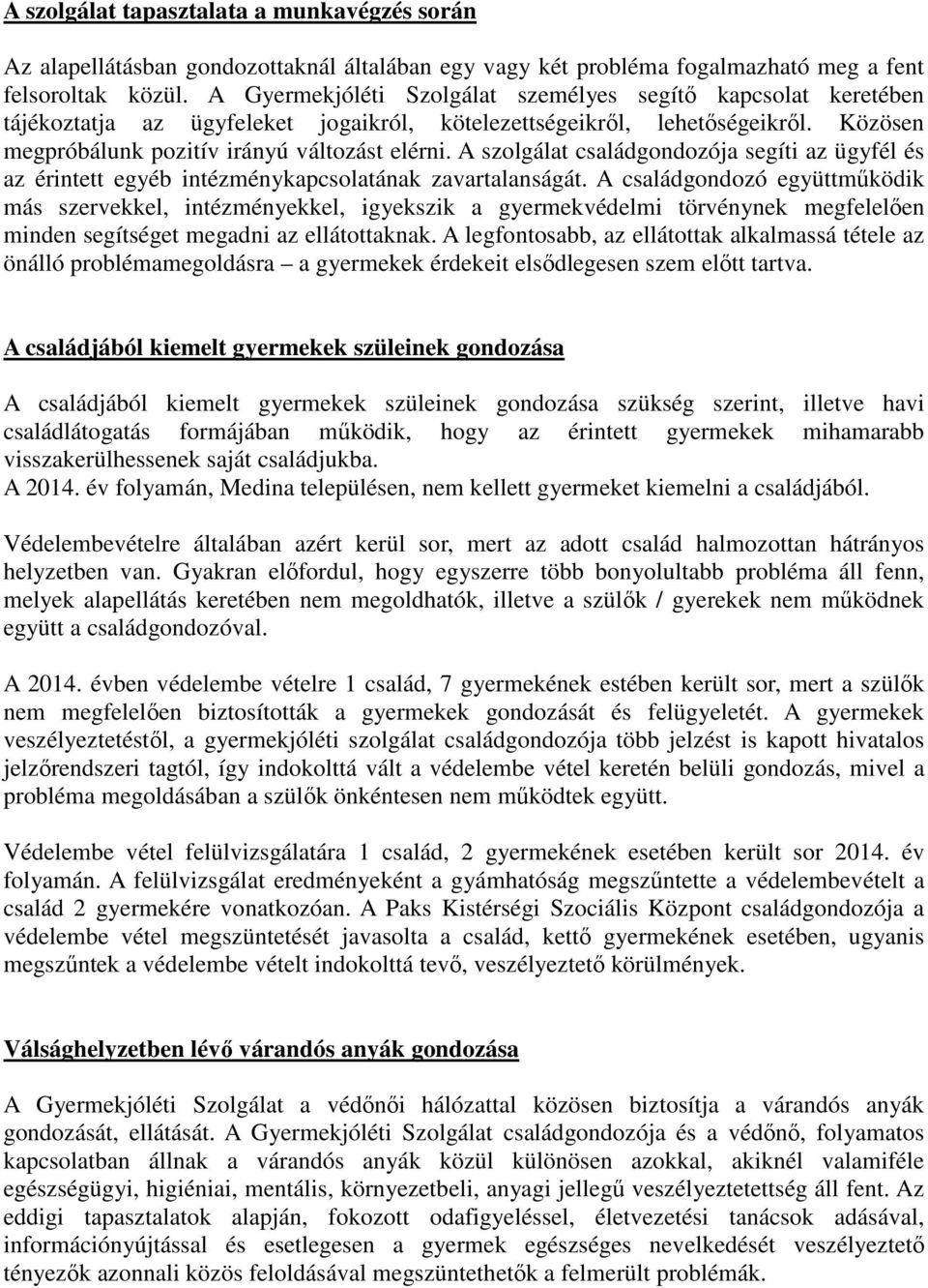 A szolgálat családgondozója segíti az ügyfél és az érintett egyéb intézménykapcsolatának zavartalanságát.