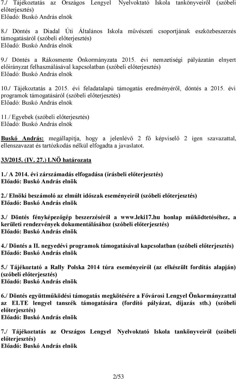 évi nemzetiségi pályázatán elnyert előirányzat felhasználásával kapcsolatban (szóbeli előterjesztés) 10./ Tájékoztatás a 2015. évi feladatalapú támogatás eredményéről, döntés a 2015.