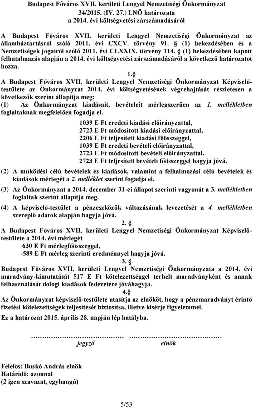 (1) bekezdésében kapott felhatalmazás alapján a 2014. évi költségvetési zárszámadásáról a következő határozatot hozza. 1. A Budapest Főváros XVII.