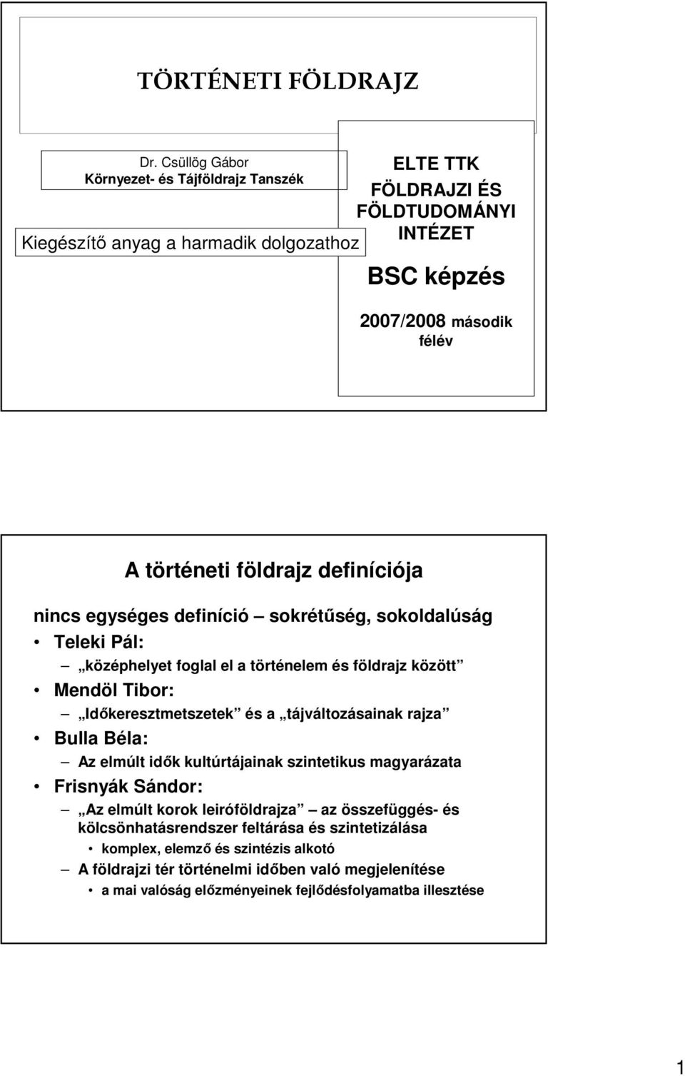 földrajz definíciója nincs egységes definíció sokrétőség, sokoldalúság Teleki Pál: középhelyet foglal el a történelem és földrajz között Mendöl Tibor: Idıkeresztmetszetek és a