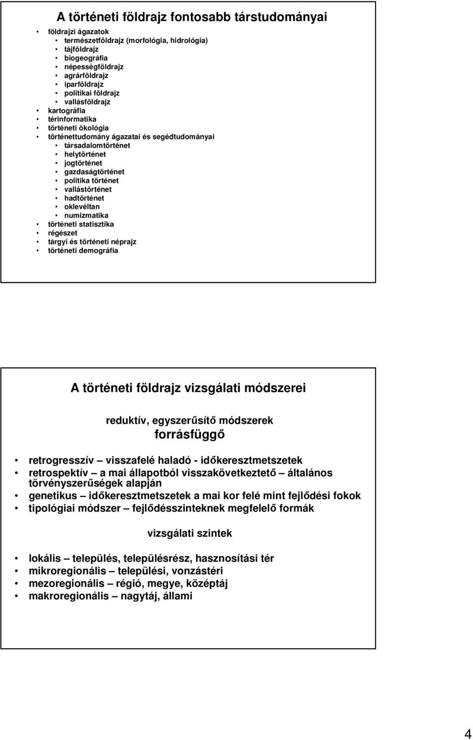 hadtörténet oklevéltan numizmatika történeti statisztika régészet tárgyi és történeti néprajz történeti demográfia A történeti földrajz vizsgálati módszerei reduktív, egyszerősítı módszerek