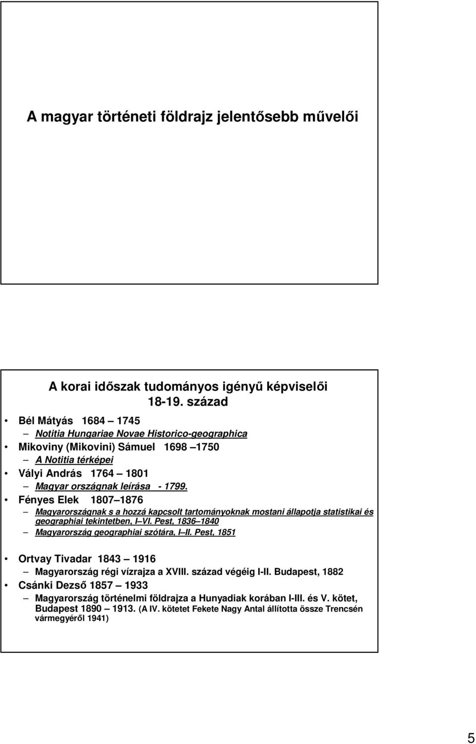 Fényes Elek 1807 1876 Magyarországnak s a hozzá kapcsolt tartományoknak mostani állapotja statistikai és geographiai tekintetben, I VI. Pest, 1836 1840 Magyarország geographiai szótára, I II.