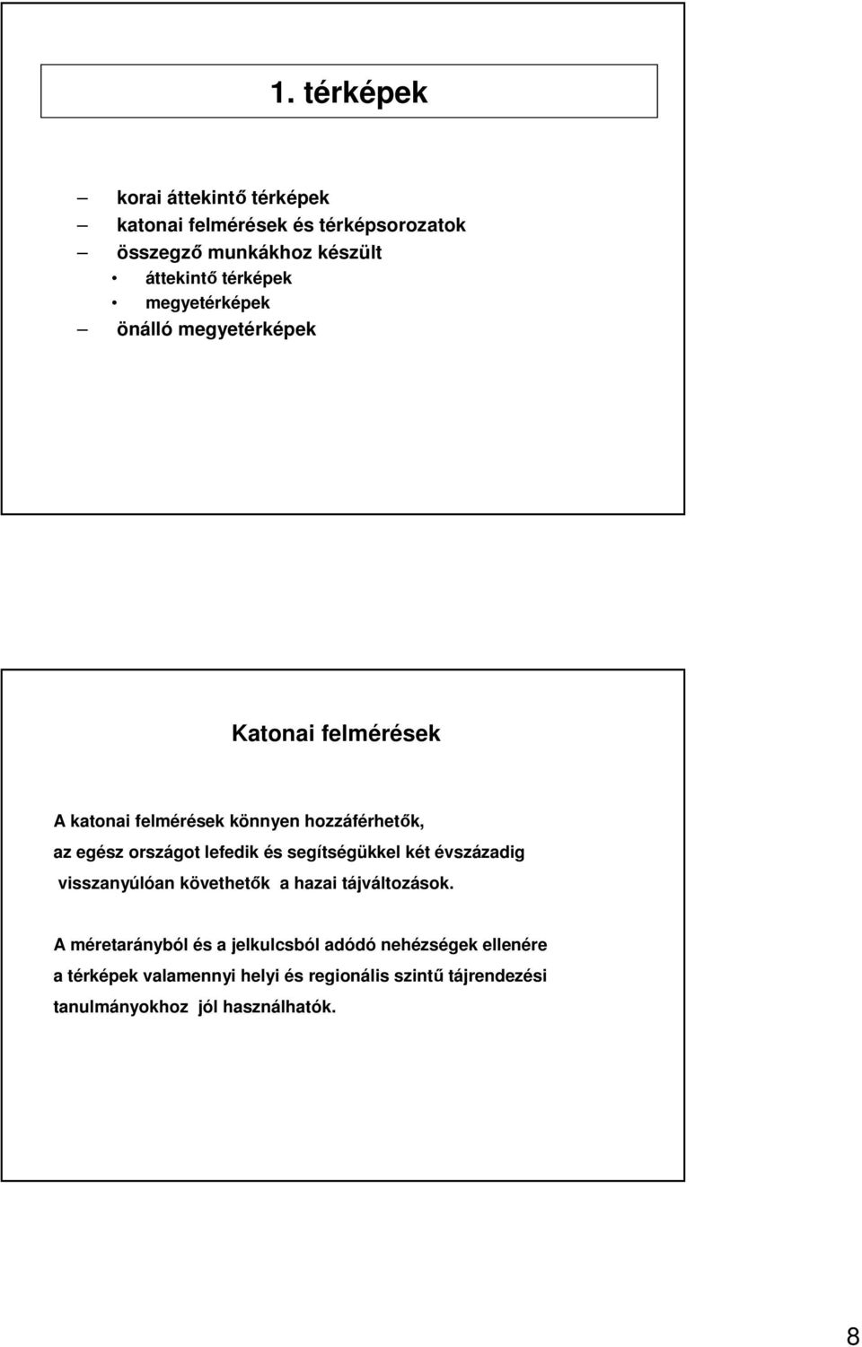 országot lefedik és segítségükkel két évszázadig visszanyúlóan követhetık a hazai tájváltozások.